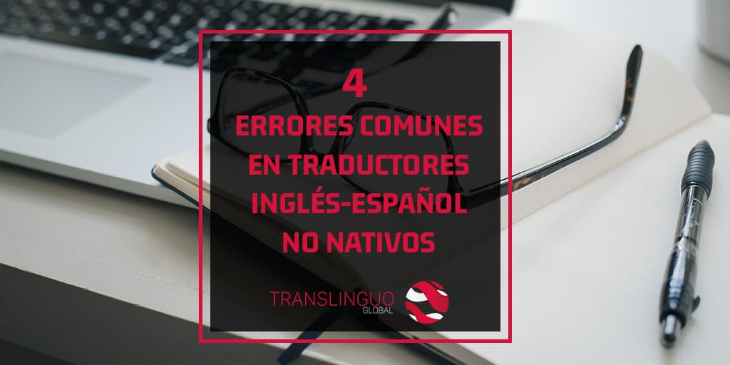 4 errores comunes en traductores inglés-español no nativos