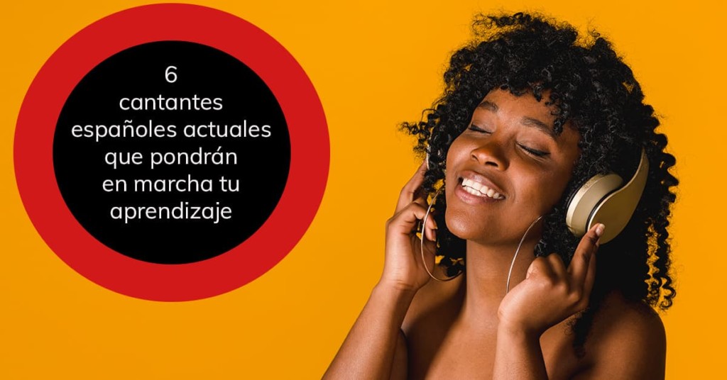 6 cantantes españoles actuales que pondrán en marcha tu aprendizaje