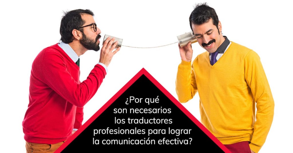 Por qué son necesarios los traductores profesionales para lograr la comunicación efectiva