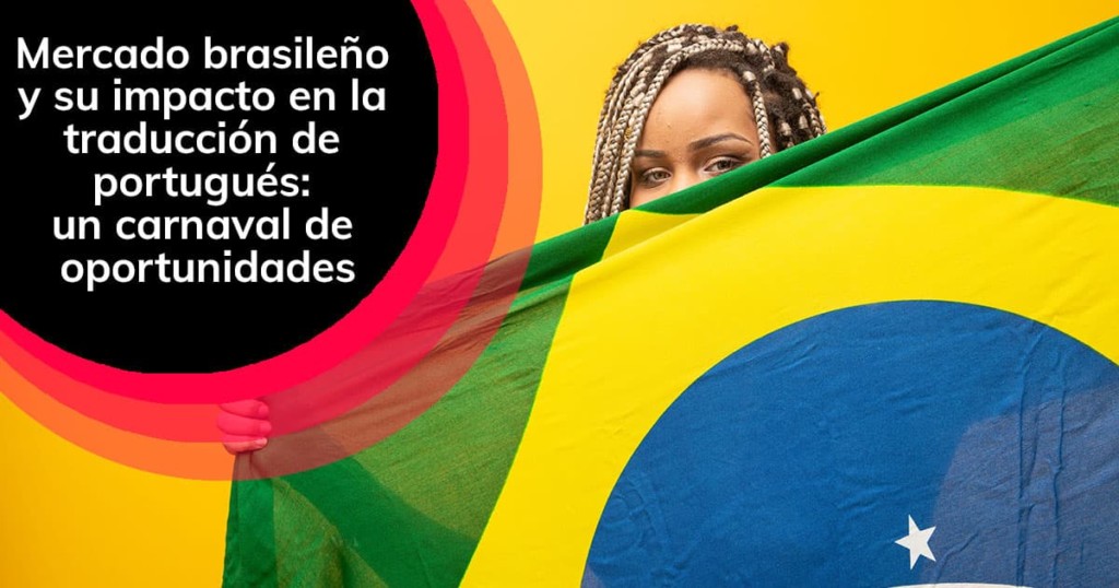 Mercado brasileño y su impacto en la traducción de portugués: un carnaval de oportunidades